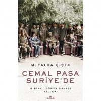 Cemal Paşa Suriye`de; Birinci Dünya Savaşı Yılları