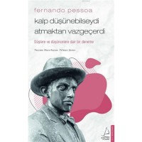 Fernando Pessoa - Kalp Düşünebilseydi Atmaktan Vazgeçerdi; Düşlere ve Düşüncelere Dair Bir Deneme