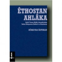 Êthostan Ahlâka; Antik Yunan Ahlâk Literatürünün İslâm Dünyasına İntikali ve Alımlanışı