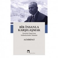 Bir İnsanla Karşılaşmak; Nurettin Topçu`nun Sohbetlerinden Kalanlar