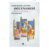 Yazıcızade Ali`nin Oğuznamesi; Metin - Tercüme - Sözlük - Tıpkıbasım