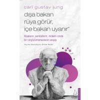 Carl Gustav Jung - Dışa Bakan Rüya Görür İçe Bakan Uyanır; Rüyaların, Sembollerin, Mitlerin İzinde Bir Ruhçözümlemecisinin Arayışı