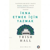İkna Etmek İçin Yazmak; Yazdıklarınızı Nasıl Daha Etkili Hale Getirebilirsiniz?