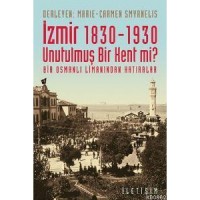 İzmir 1830-1930 - Unutulmuş Bir Kent mi?; Bir Osmanlı Limanından Hatıralar