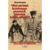 Sizi Serbest Bırakmayı Muvafik Bularak Tatlik Ettim! Ciltli; Mustafa Kemal Paşa İle Latife Hanım`ın Boşanmalarının Belgeli Öyküsü