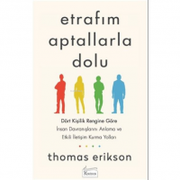 Etrafım Aptallarla Dolu;Dört Kişilik Rengine Göre İnsan Davranışlarını Anlama ve Etkili İletişim Kurma Yolları
