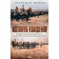 Kütahya - Eskişehir Kurtuluş Savaşı`nın Unutulan Muharebeleri