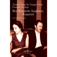Ben Koşarım Aşağlara Koşarım;Tomris Uyar`la Turgut Uyar Üzerine Söyleşi