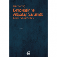 Demokrasiyi ve Anayasayı Savunmak ;Kelsen Schmitt`e Karşı