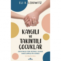 Kaygılı ve Takıntılı Çocuklar - ;Ebeveynler için Bilimsel Olarak Kanıtlanmış Bir Rehber