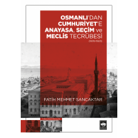 Osmanlı`dan Cumhuriyet`e Anayasa, Seçim ve Meclis Tecrübesi