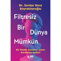 Filtresiz Bir Dünya Mümkün Bir Plastik Cerrahın Aykırı Karalama Defteri