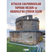 Anadolu`da Etrüsk İzleri ve Attaleia Calpurniuslar Tapınak Mezarı