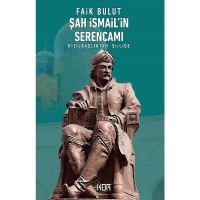 Şah İsmail`in Serencamı: Kızılbaşlıktan Şiiliğe