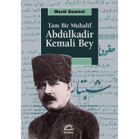 Abdülkadir Kemali Bey: Tam Bir Muhalif