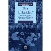 Biz Erkekler: Türkiye`de Siyaset, Düşünce ve Edebiyatta Erkeklik Anlatıları