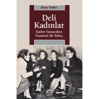 Deli Kadınlar: Kadın Sanatçılara Feminist Bir Bakış