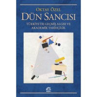Dün Sancısı: Türkiye`de Geçmiş Algısı ve Akademik Tarihçilik