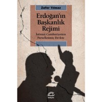 Erdoğan`ın Başkanlık Rejimi: İstisnai Cumhuriyetten Parsellenmiş Devlete