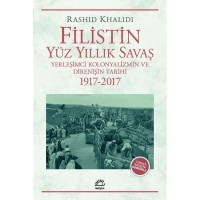 Filistin Yüzyıllık Savaş: Yerleşimci Kolonyalizmin ve Direnişin Tarihi 1917 2017