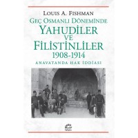 Geç Osmanlı Döneminde Yahudiler ve Filistinliler 1908 1914 Anavatanda Hak İddiası