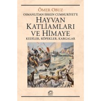 Hayvan Katliamları ve Himaye: Osmanlı`dan Erken Cumhuriyet`e Kediler, Köpekler, Kargalar