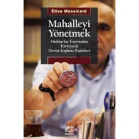 Mahalleyi Yönetmek: Muhtarlar Üzerinden Türkiye`de Devlet Toplum İlişkileri