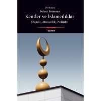 Kentler Ve İslamcılıklar: Mekan, Mimarlık, Politika