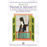 Namus Siyaseti: 18. Yüzyıl Osmanlı Anadolusu`nda Irz, Şiddet, Hukuk