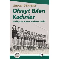 Ofsayt Bilen Kadınlar: Türkiye`de Kadın Futbolu Tarihi