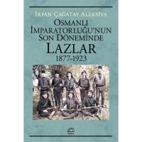 Osmanlı İmparatorluğu`nun Son Döneminde Lazlar 1877 1923