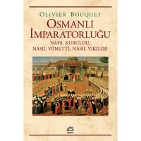 Osmanlı İmparatorluğu: Nasıl Kuruldu, Nasıl Yönetti, Nasıl Yıkıldı