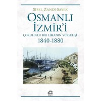 Osmanlı İzmir`i: Çokuluslu Bir Limanın Yükselişi 1840 1880