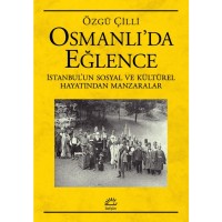 Osmanlı`da Eğlence: İstanbulun Sosyal ve Kültürel Hayatından Manzaralar
