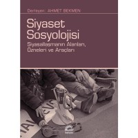 Siyaset Sosyolojisi: Siyasallaşmanın Alanları, Özneleri ve Araçları