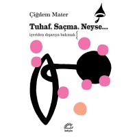 Tuhaf, Saçma, Neyse... İçeriden Dışarıya Bakmak