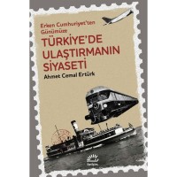 Türkiye`de Ulaştırmanın Siyaseti: Erken Cumhuriyet`ten Günümüze