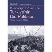 Türkiye`nin Dış Politikası: Cumhuriyet Döneminde Tarih, Kuram, Aktörler
