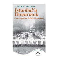 İstanbul`u Doyurmak: Gıda İaşesinin Politik Ekonomisi